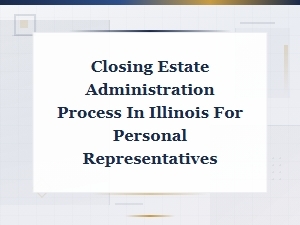 Closing Estate Administration in Illinois