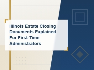 Guide to Illinois Estate Closing Forms for New Administrators