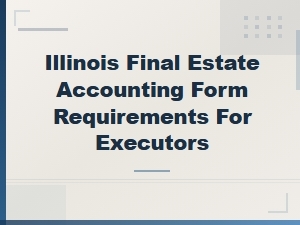 Illinois Final Estate Accounting Requirements for Executors