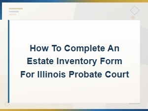Filing an Estate Inventory in Illinois Probate Court