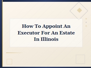 Appointing an Executor for an Illinois Estate