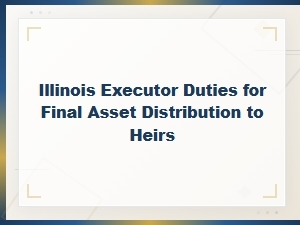 Illinois Executor Duties: Final Asset Distribution to Heirs