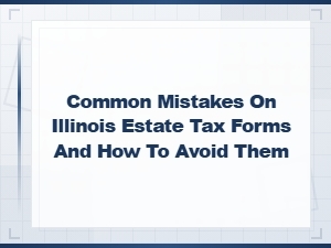 Avoiding Common Mistakes on Illinois Estate Tax Forms