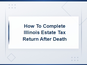 Filing an Illinois Estate Tax Return After Death