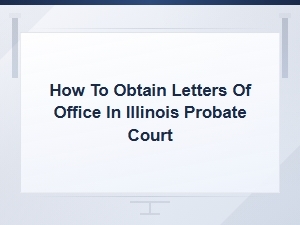 How to Obtain Letters of Office in Illinois Probate Court