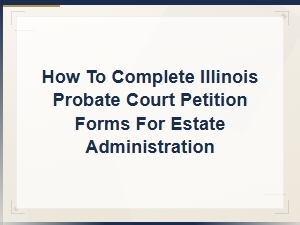 Completing Illinois Probate Court Petition Forms